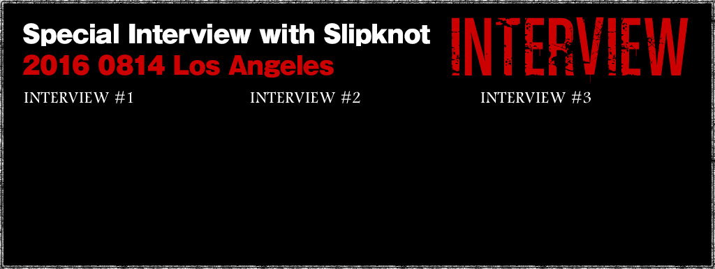 Special Interview with Slipknot 2016 0814 Los Angeles